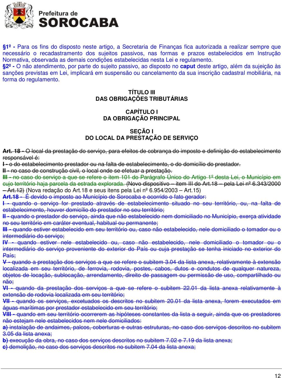 2º - O não atendimento, por parte do sujeito passivo, ao disposto no caput deste artigo, além da sujeição às sanções previstas em Lei, implicará em suspensão ou cancelamento da sua inscrição