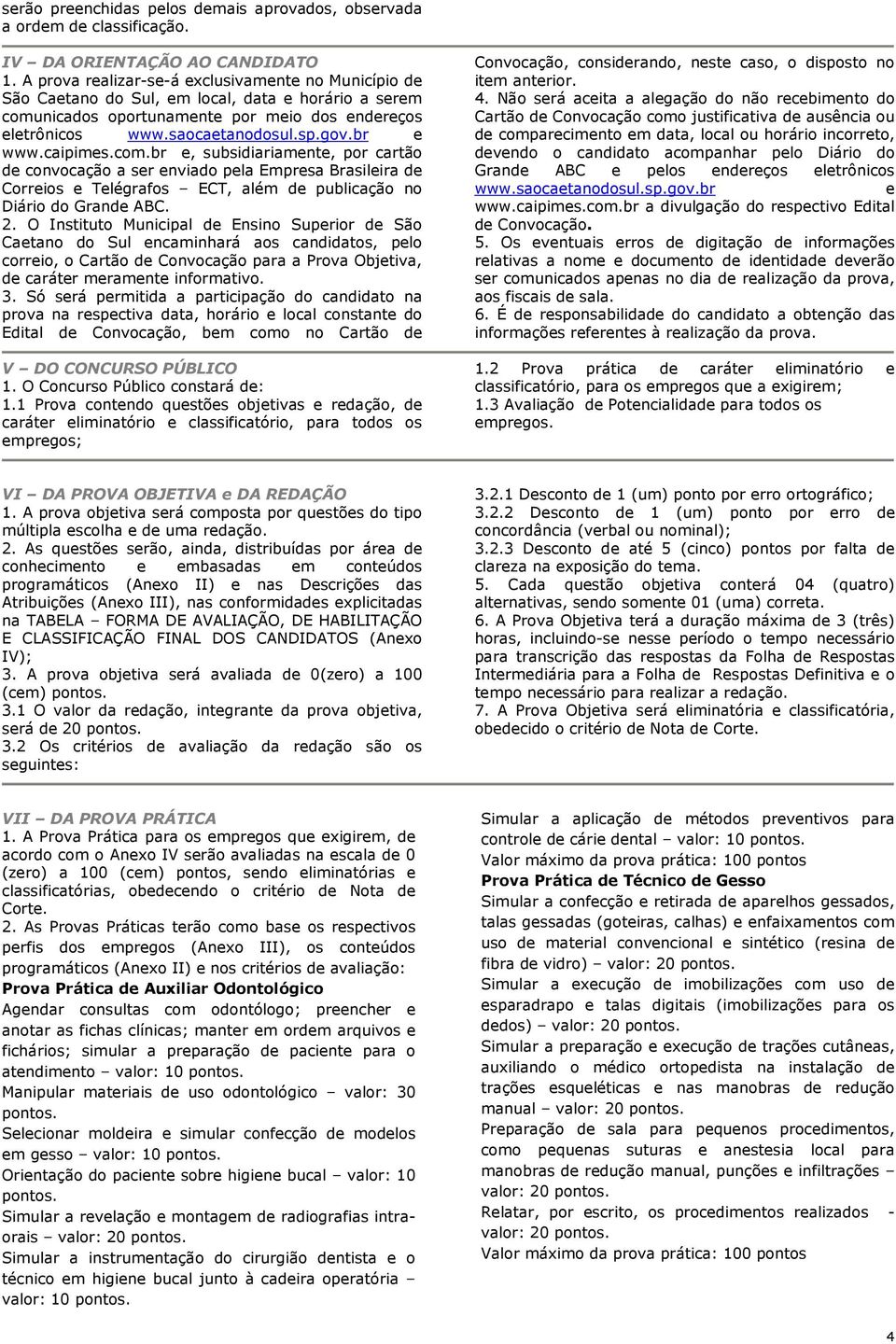 br e www.caipimes.com.br e, subsidiariamente, por cartão de convocação a ser enviado pela Empresa Brasileira de Correios e Telégrafos ECT, além de publicação no Diário do Grande ABC. 2.