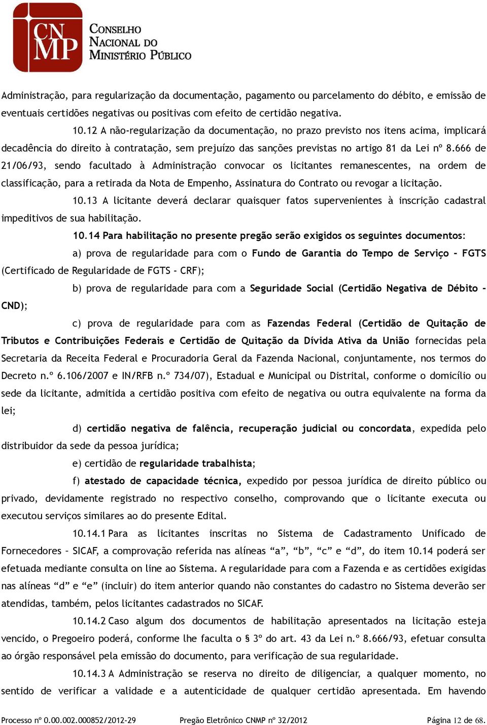 666 de 21/06/93, sendo facultado à Administração convocar os licitantes remanescentes, na ordem de classificação, para a retirada da Nota de Empenho, Assinatura do Contrato ou revogar a licitação. 10.