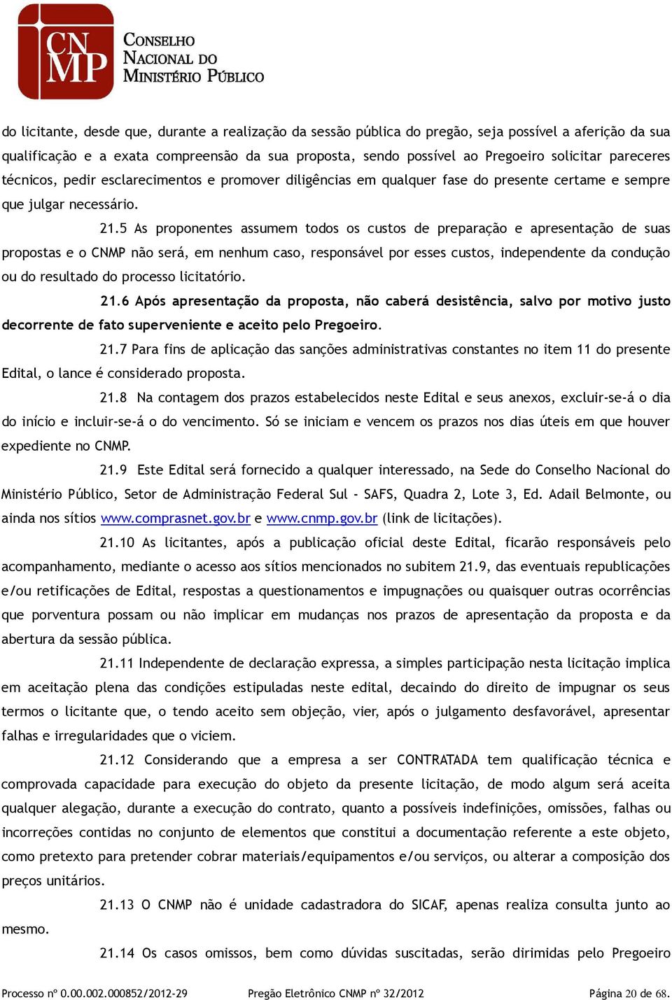 5 As proponentes assumem todos os custos de preparação e apresentação de suas propostas e o CNMP não será, em nenhum caso, responsável por esses custos, independente da condução ou do resultado do