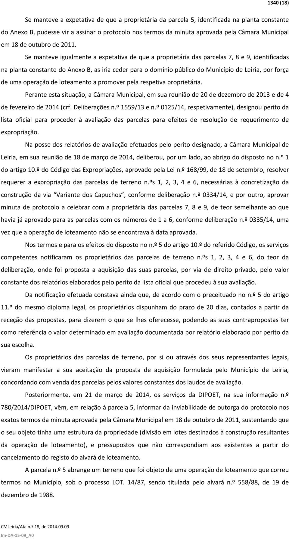 Se manteve igualmente a expetativa de que a proprietária das parcelas 7, 8 e 9, identificadas na planta constante do Anexo B, as iria ceder para o domínio público do Município de Leiria, por força de