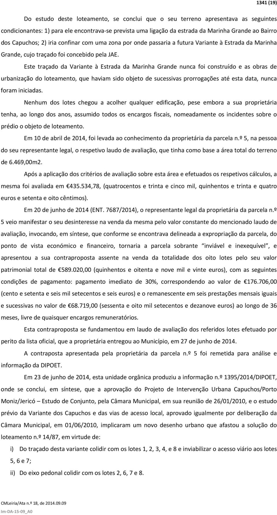 Este traçado da Variante à Estrada da Marinha Grande nunca foi construído e as obras de urbanização do loteamento, que haviam sido objeto de sucessivas prorrogações até esta data, nunca foram