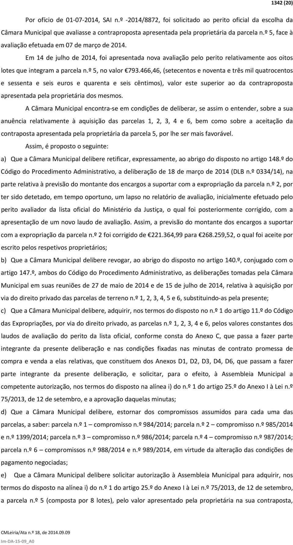 466,46, (setecentos e noventa e três mil quatrocentos e sessenta e seis euros e quarenta e seis cêntimos), valor este superior ao da contraproposta apresentada pela proprietária dos mesmos.