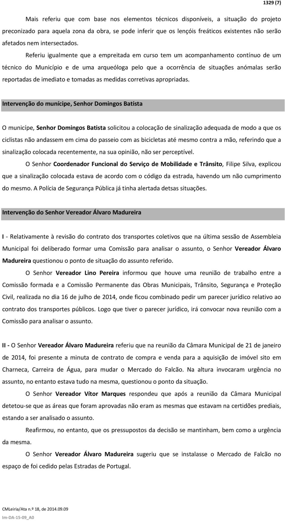 Referiu igualmente que a empreitada em curso tem um acompanhamento contínuo de um técnico do Município e de uma arqueóloga pelo que a ocorrência de situações anómalas serão reportadas de imediato e