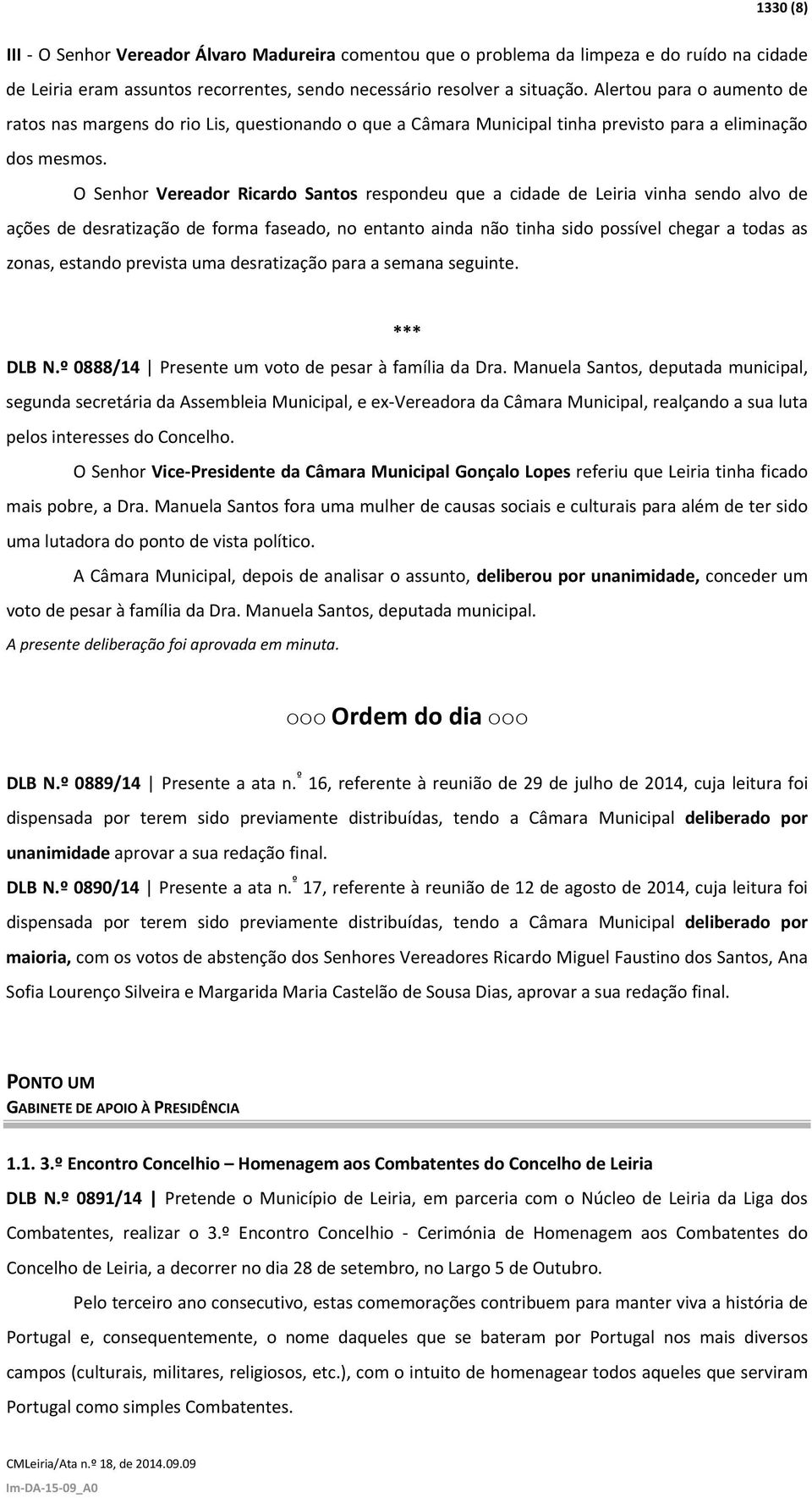 O Senhor Vereador Ricardo Santos respondeu que a cidade de Leiria vinha sendo alvo de ações de desratização de forma faseado, no entanto ainda não tinha sido possível chegar a todas as zonas, estando