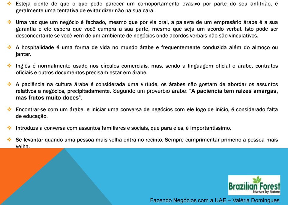 Isto pode ser desconcertante se você vem de um ambiente de negócios onde acordos verbais não são vinculativos.