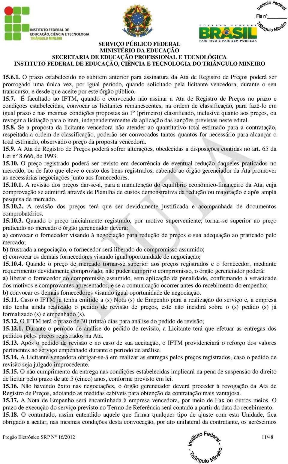 É facultado ao IFTM, quando o convocado não assinar a Ata de Registro de Preços no prazo e condições estabelecidas, convocar as licitantes remanescentes, na ordem de classificação, para fazê-lo em