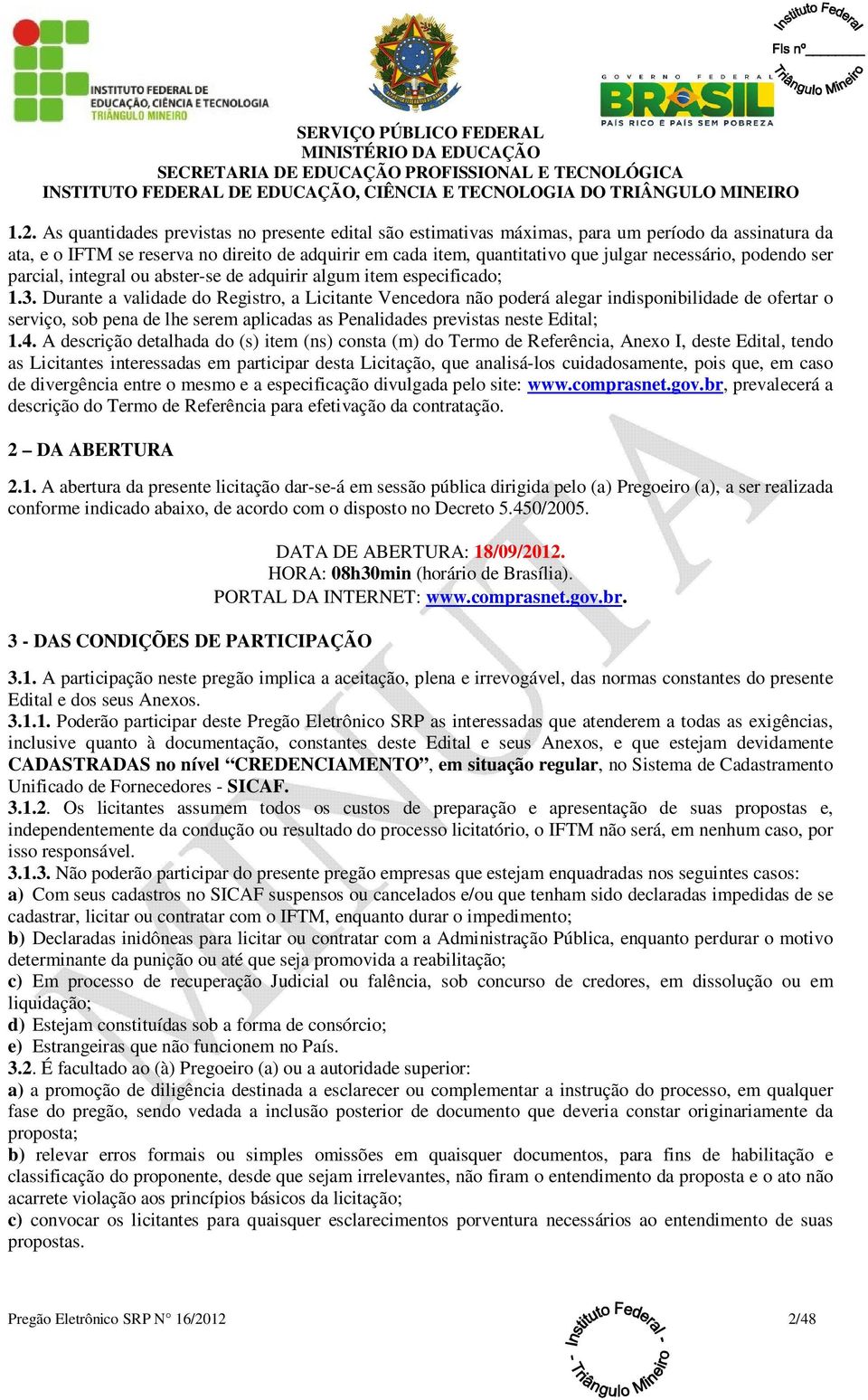 Durante a validade do Registro, a Licitante Vencedora não poderá alegar indisponibilidade de ofertar o serviço, sob pena de lhe serem aplicadas as Penalidades previstas neste Edital; 1.4.