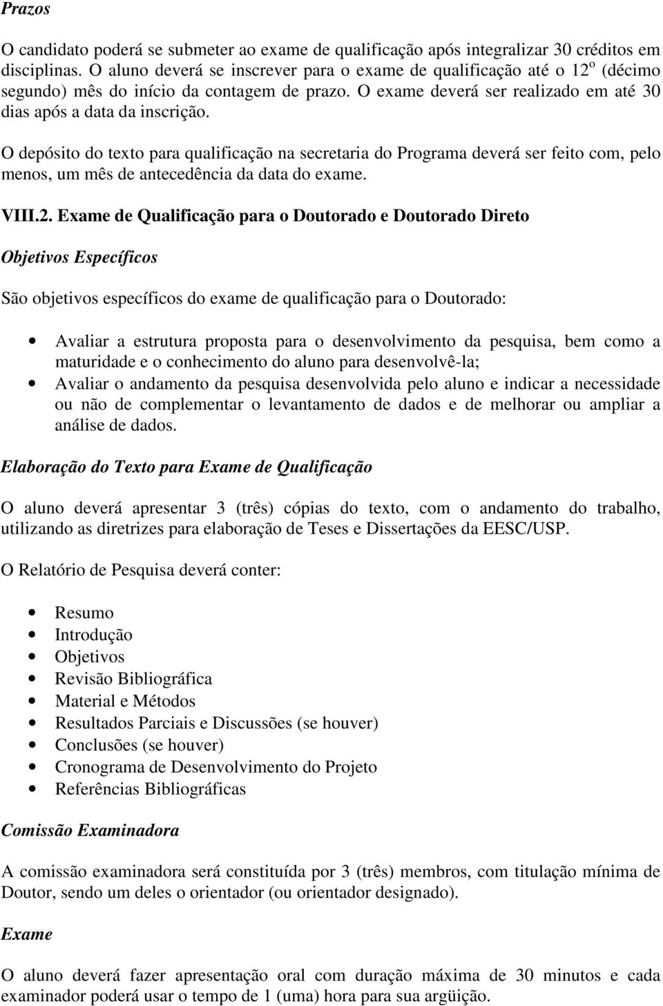 O depósito do texto para qualificação na secretaria do Programa deverá ser feito com, pelo menos, um mês de antecedência da data do exame. VIII.2.