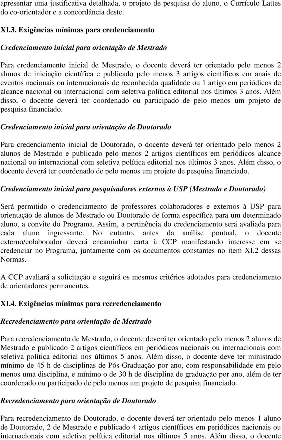 científica e publicado pelo menos 3 artigos científicos em anais de eventos nacionais ou internacionais de reconhecida qualidade ou 1 artigo em periódicos de alcance nacional ou internacional com