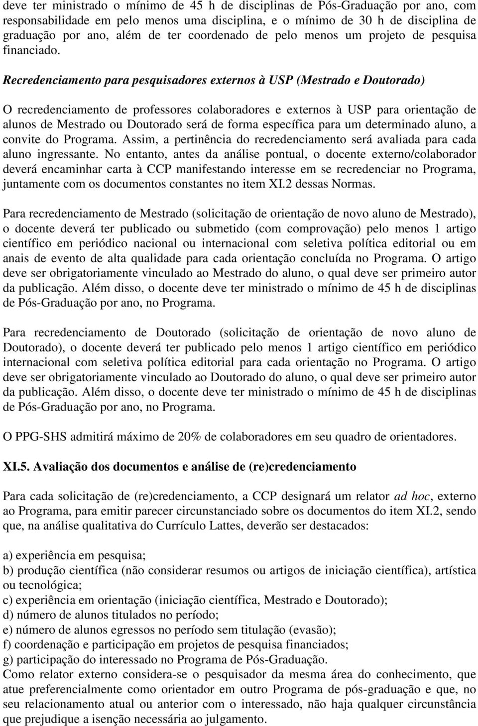 Recredenciamento para pesquisadores externos à USP (Mestrado e Doutorado) O recredenciamento de professores colaboradores e externos à USP para orientação de alunos de Mestrado ou Doutorado será de