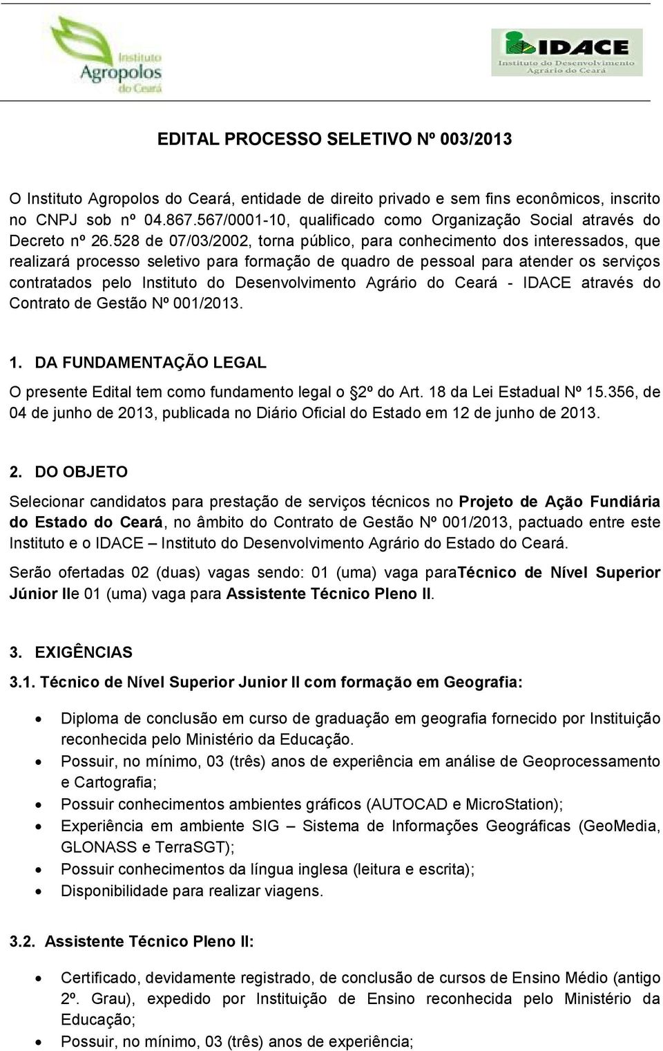 528 de 07/03/2002, torna público, para conhecimento dos interessados, que realizará processo seletivo para formação de quadro de pessoal para atender os serviços contratados pelo Instituto do