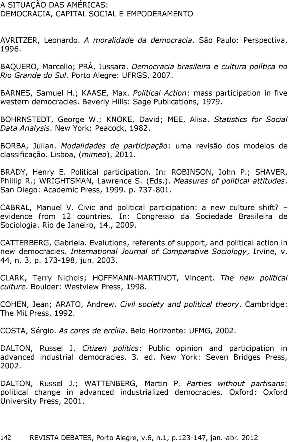 Statistics for Social Data Analysis. New York: Peacock, 1982. BORBA, Julian. Modalidades de participação: uma revisão dos modelos de classificação. Lisboa, (mimeo), 2011. BRADY, Henry E.