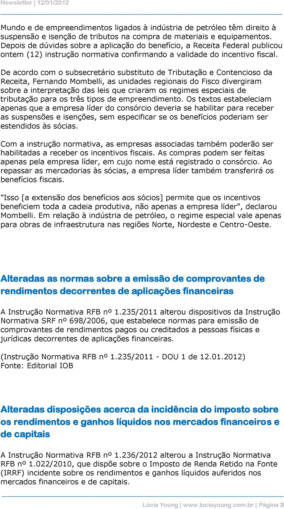 De acordo com o subsecretário substituto de Tributação e Contencioso da Receita, Fernando Mombelli, as unidades regionais do Fisco divergiram sobre a interpretação das leis que criaram os regimes