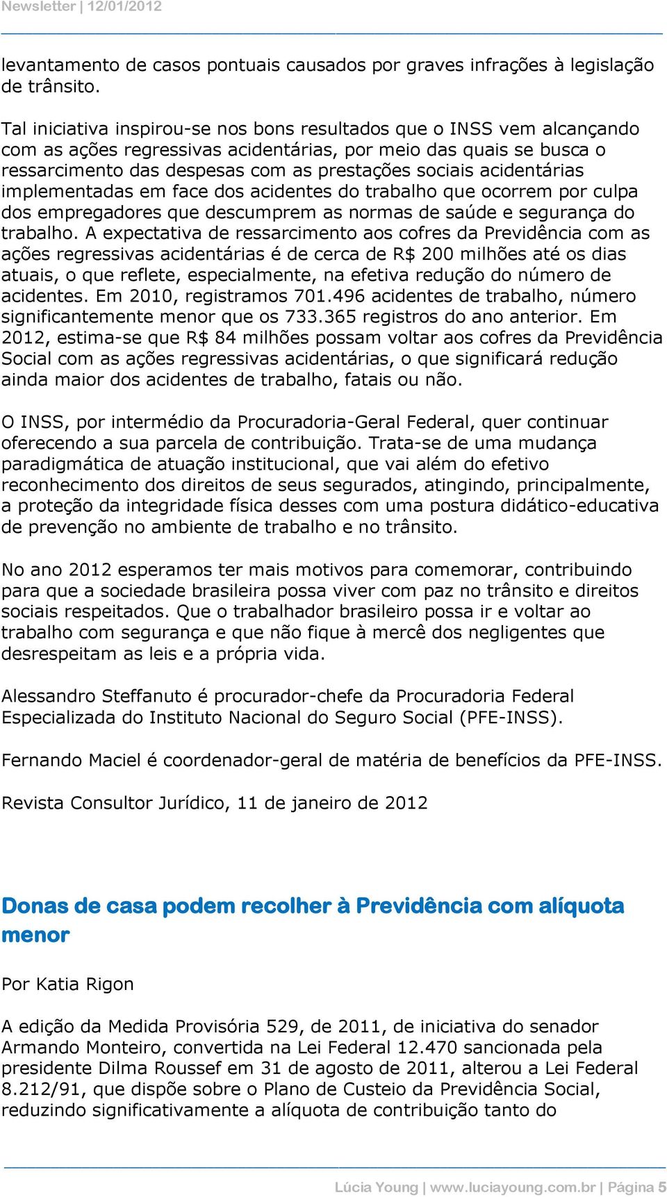 acidentárias implementadas em face dos acidentes do trabalho que ocorrem por culpa dos empregadores que descumprem as normas de saúde e segurança do trabalho.