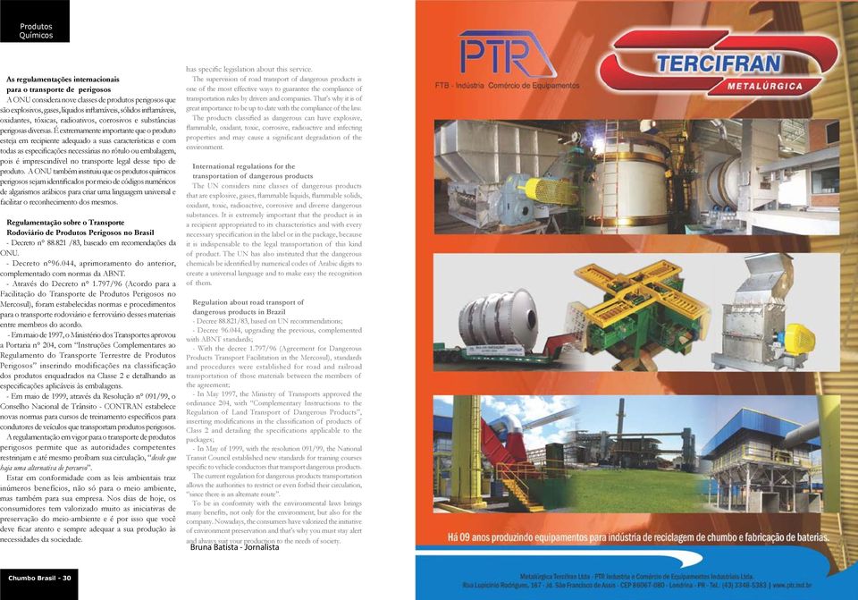 É extremamente importante que o produto esteja em recipiente adequado a suas características e com todas as especificações necessárias no rótulo ou embalagem, pois é imprescindível no transporte