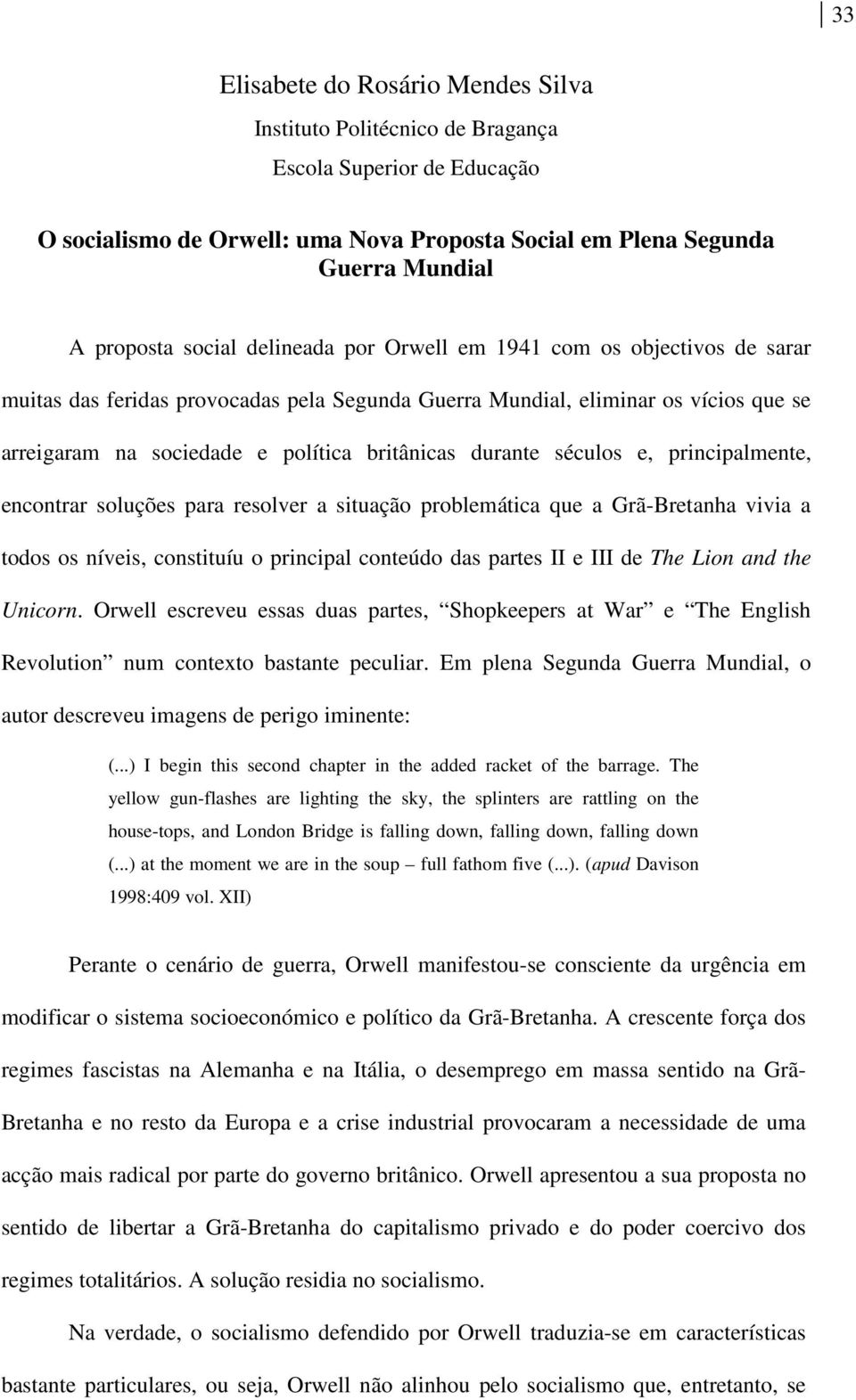 séculos e, principalmente, encontrar soluções para resolver a situação problemática que a Grã-Bretanha vivia a todos os níveis, constituíu o principal conteúdo das partes II e III de The Lion and the