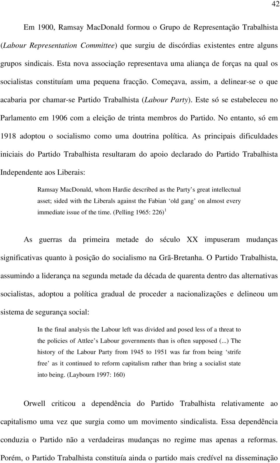 Começava, assim, a delinear-se o que acabaria por chamar-se Partido Trabalhista (Labour Party). Este só se estabeleceu no Parlamento em 1906 com a eleição de trinta membros do Partido.