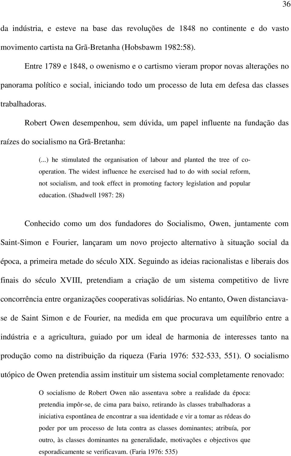 Robert Owen desempenhou, sem dúvida, um papel influente na fundação das raízes do socialismo na Grã-Bretanha: (...) he stimulated the organisation of labour and planted the tree of cooperation.