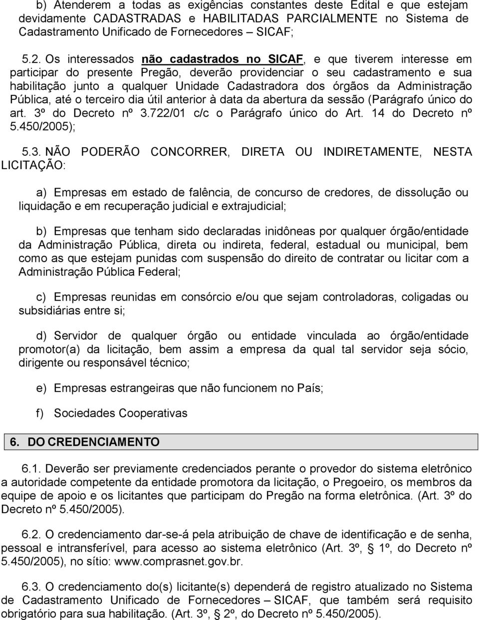 dos órgãos da Administração Pública, até o terceiro dia útil anterior à data da abertura da sessão (Parágrafo único do art. 3º do Decreto nº 3.722/01 c/c o Parágrafo único do Art. 14 do Decreto nº 5.