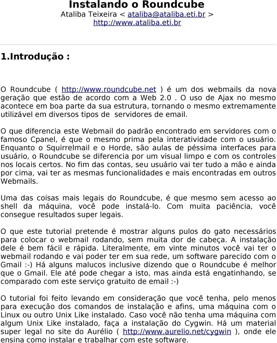 O uso de Ajax no mesmo acontece em boa parte da sua estrutura, tornando o mesmo extremamente utilizável em diversos tipos de servidores de email.