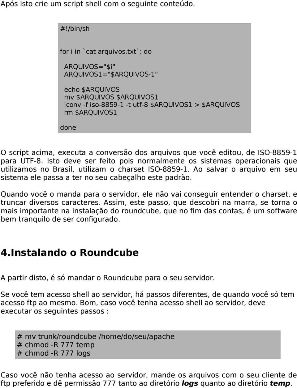 arquivos que você editou, de ISO-8859-1 para UTF-8. Isto deve ser feito pois normalmente os sistemas operacionais que utilizamos no Brasil, utilizam o charset ISO-8859-1.