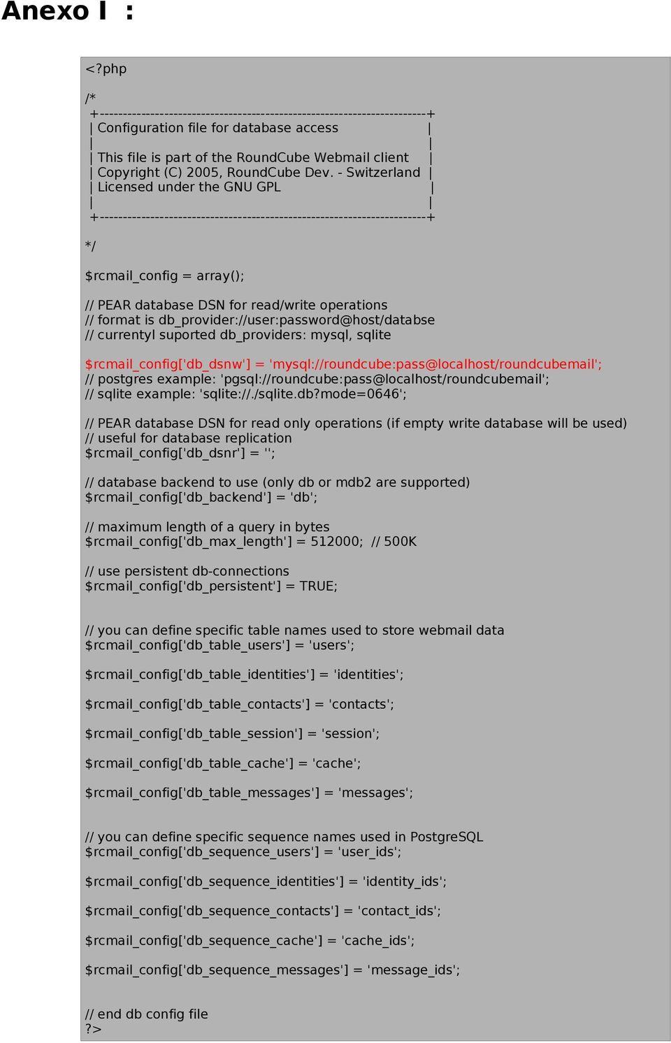 Dev. - Switzerland Licensed under the GNU GPL +-----------------------------------------------------------------------+ */ $rcmail_config = array(); // PEAR database DSN for read/write operations //