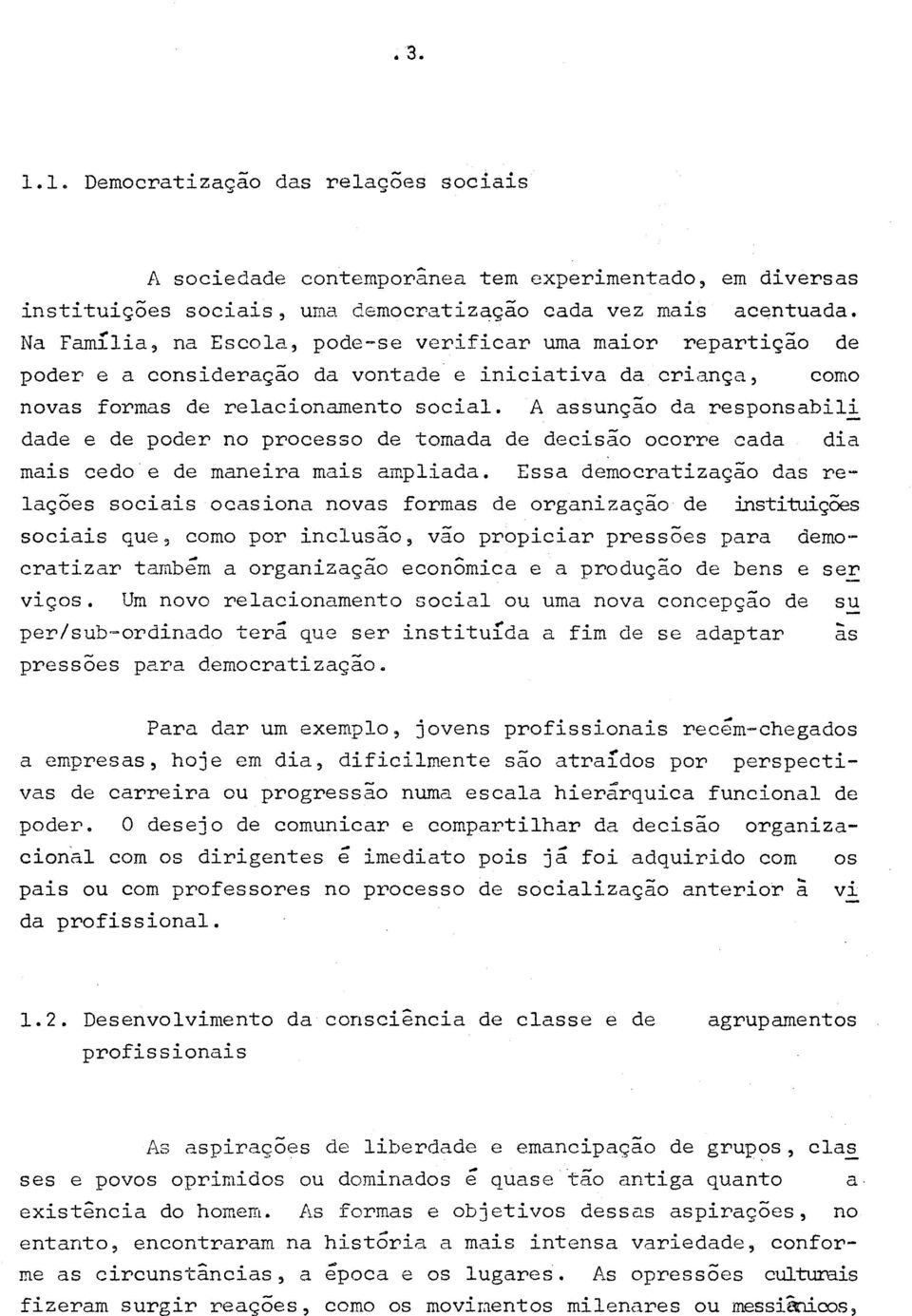 A assunção da responsabili dade e de poder no processo de tomada de decisão ocorre cada dia mais cedo e de maneira mais ampliada.