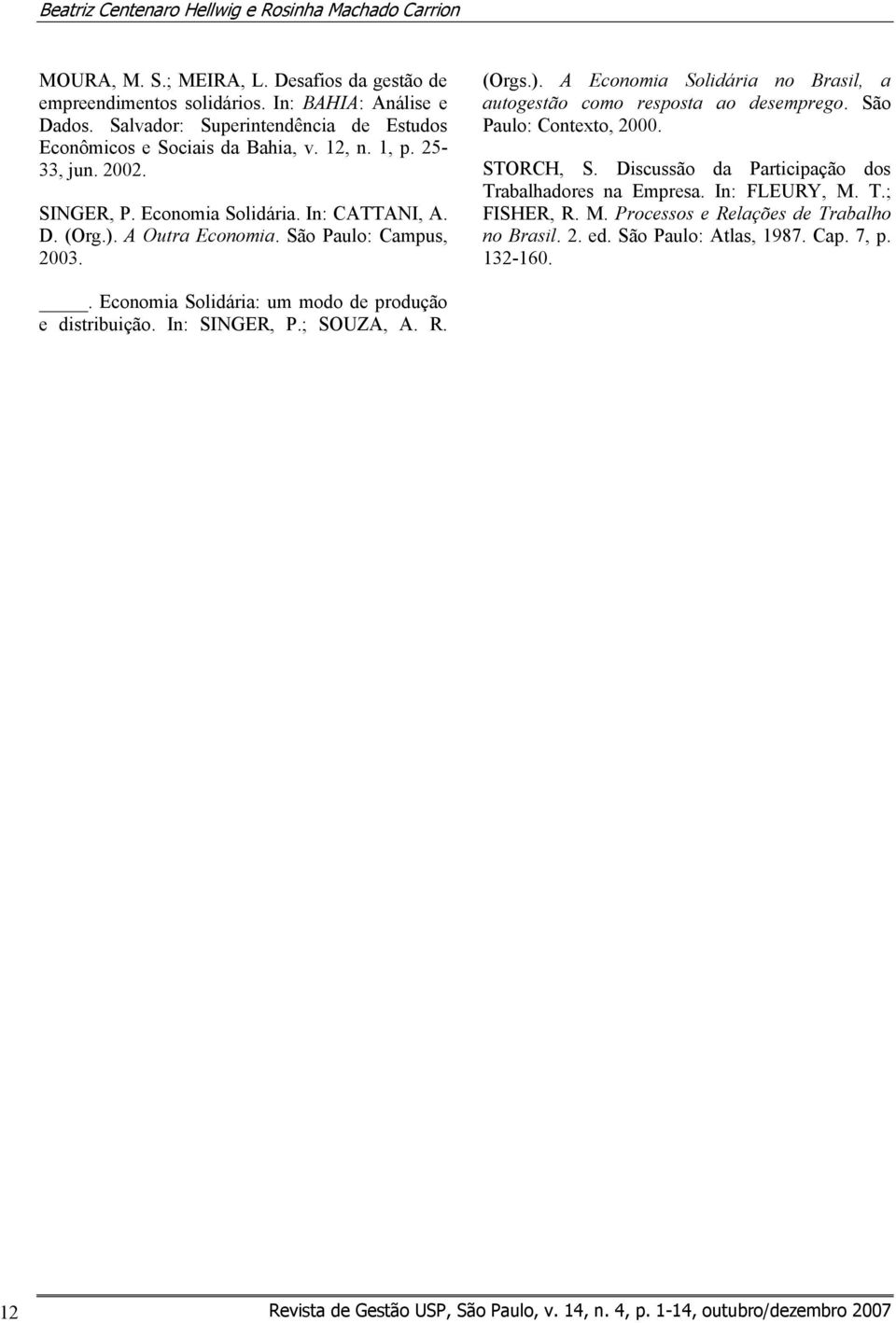 São Paulo: Campus, 2003. (Orgs.). A Economia Solidária no Brasil, a autogestão como resposta ao desemprego. São Paulo: Contexto, 2000. STORCH, S.