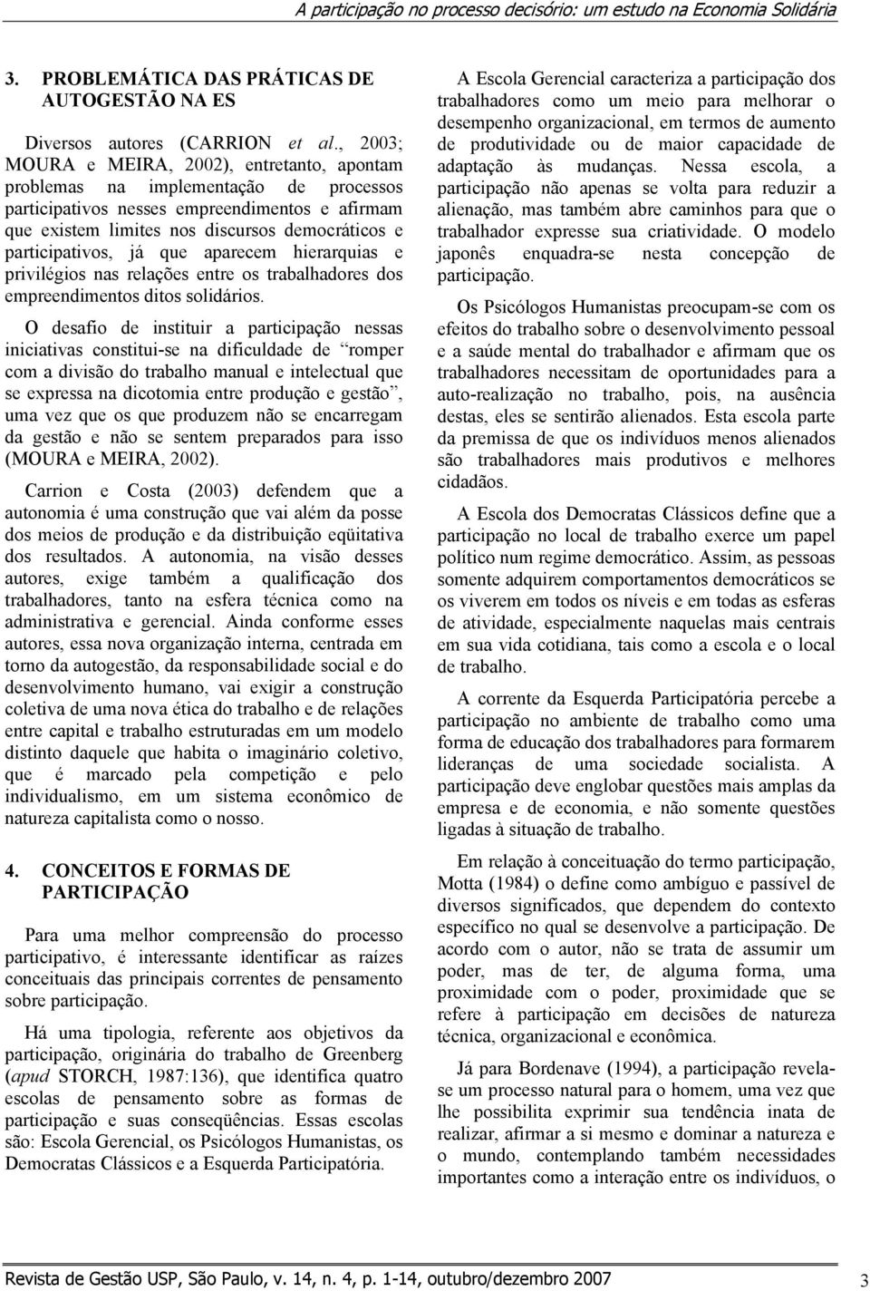 participativos, já que aparecem hierarquias e privilégios nas relações entre os trabalhadores dos empreendimentos ditos solidários.