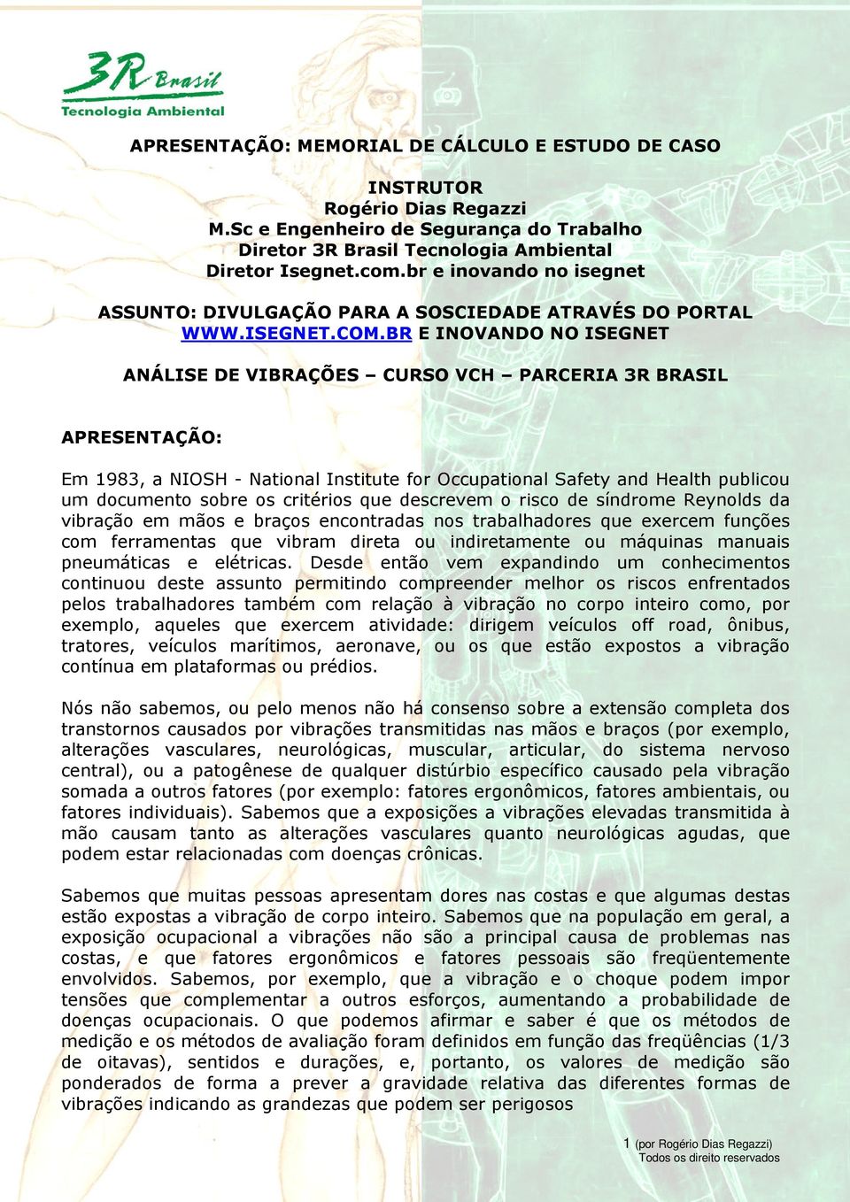 BR E INOVANDO NO ISEGNET ANÁLISE DE VIBRAÇÕES CURSO VCH PARCERIA 3R BRASIL APRESENTAÇÃO: Em 1983, a NIOSH - National Institute for Occupational Safety and Health publicou um documento sobre os