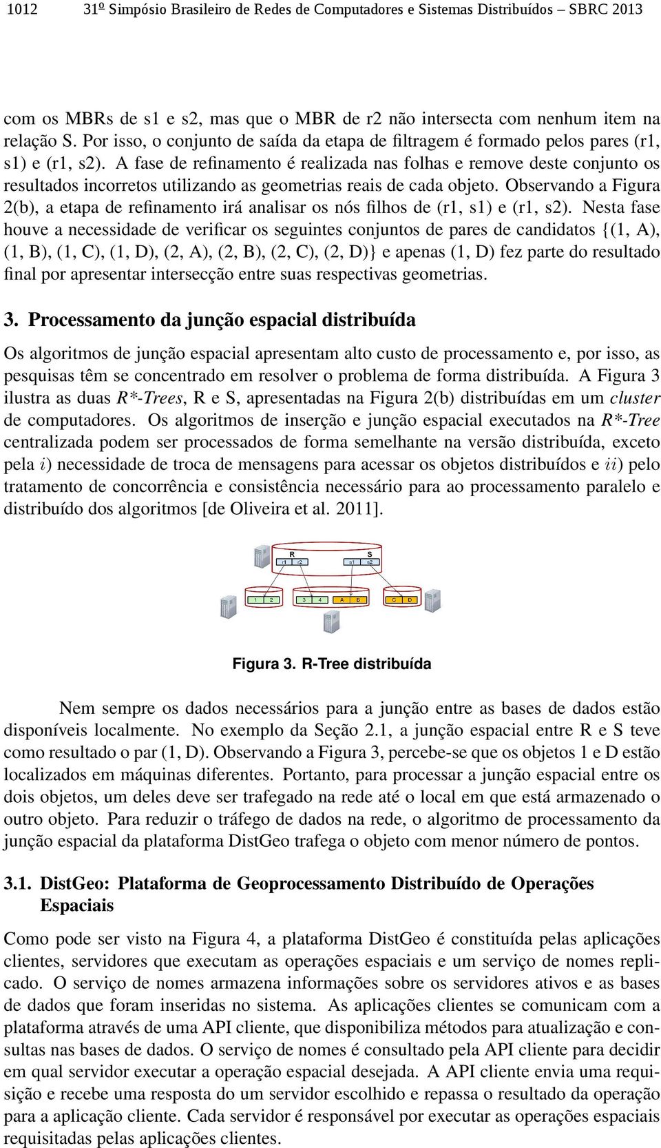 A fase de refinamento é realizada nas folhas e remove deste conjunto os resultados incorretos utilizando as geometrias reais de cada objeto.