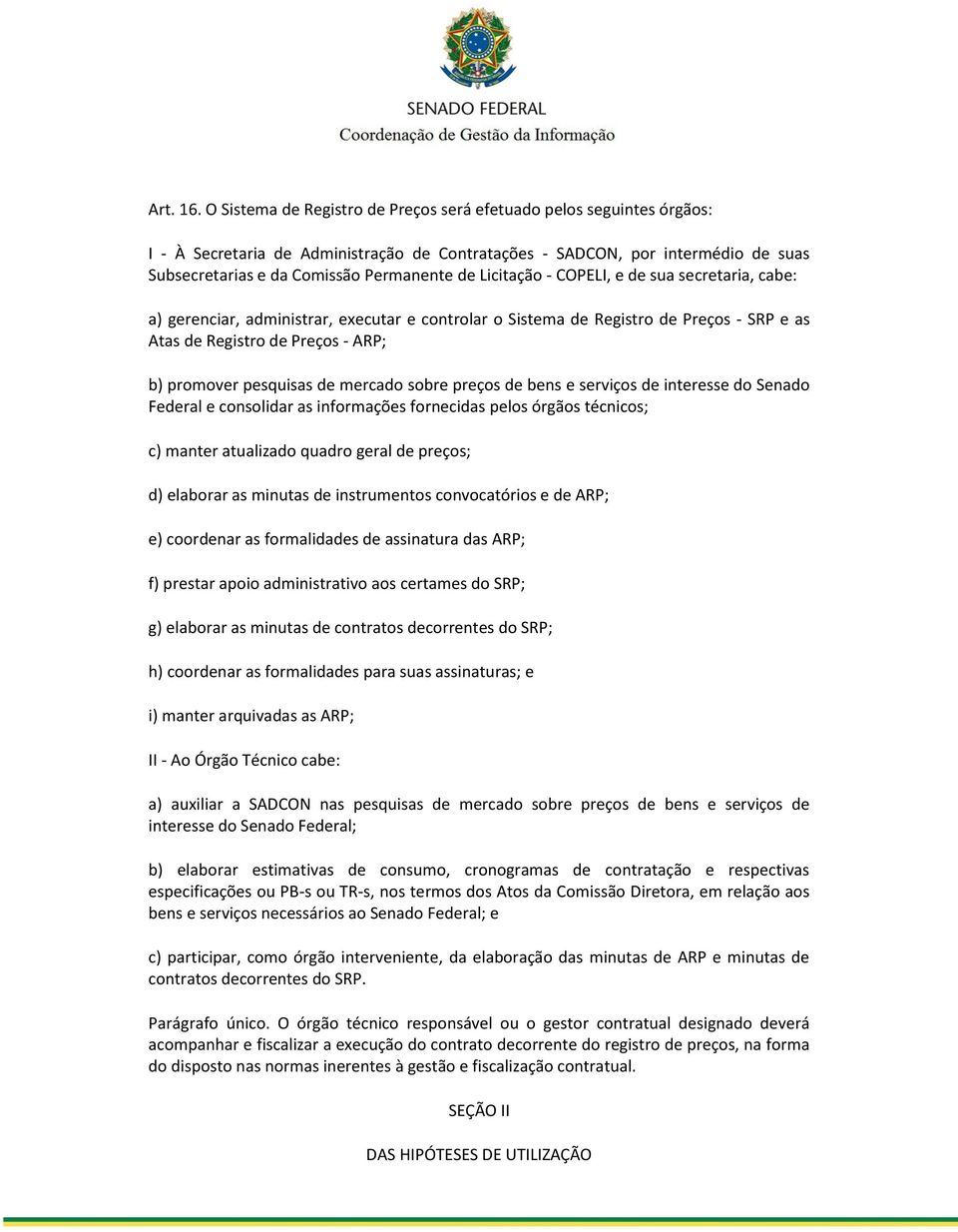 Licitação - COPELI, e de sua secretaria, cabe: a) gerenciar, administrar, executar e controlar o Sistema de Registro de Preços - SRP e as Atas de Registro de Preços - ARP; b) promover pesquisas de