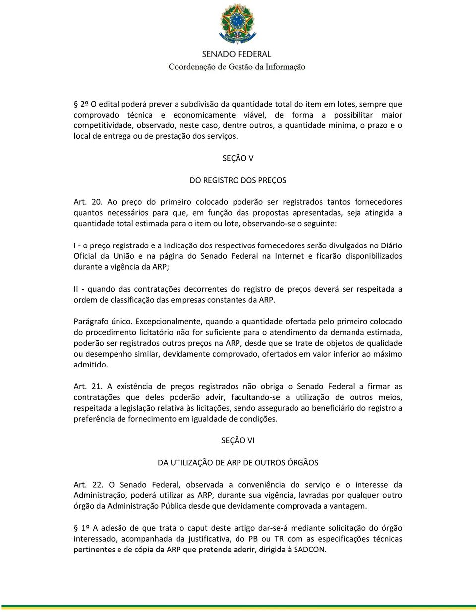 Ao preço do primeiro colocado poderão ser registrados tantos fornecedores quantos necessários para que, em função das propostas apresentadas, seja atingida a quantidade total estimada para o item ou