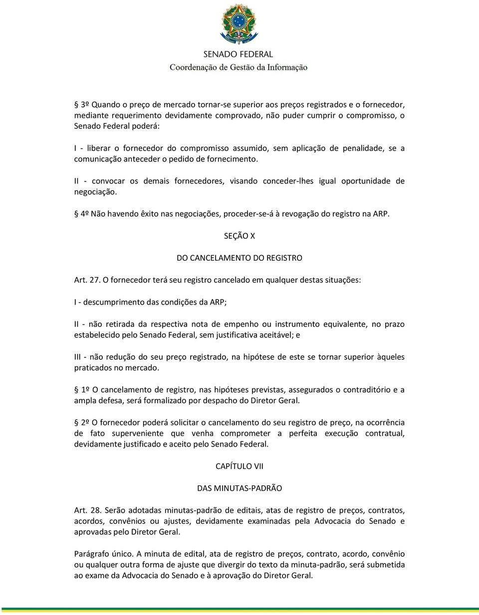 II - convocar os demais fornecedores, visando conceder-lhes igual oportunidade de negociação. 4º Não havendo êxito nas negociações, proceder-se-á à revogação do registro na ARP.