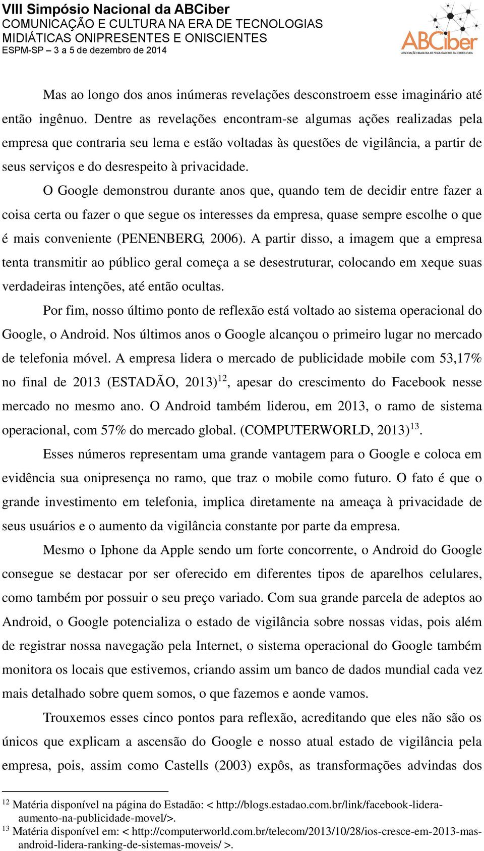 O Google demonstrou durante anos que, quando tem de decidir entre fazer a coisa certa ou fazer o que segue os interesses da empresa, quase sempre escolhe o que é mais conveniente (PENENBERG, 2006).