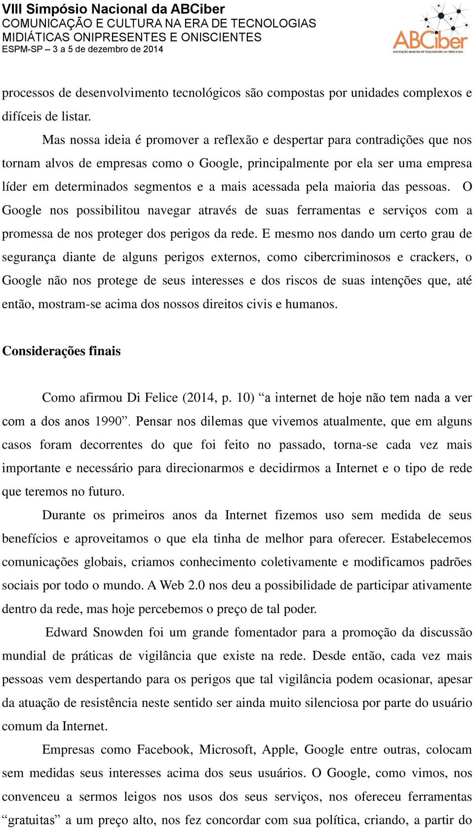 acessada pela maioria das pessoas. O Google nos possibilitou navegar através de suas ferramentas e serviços com a promessa de nos proteger dos perigos da rede.