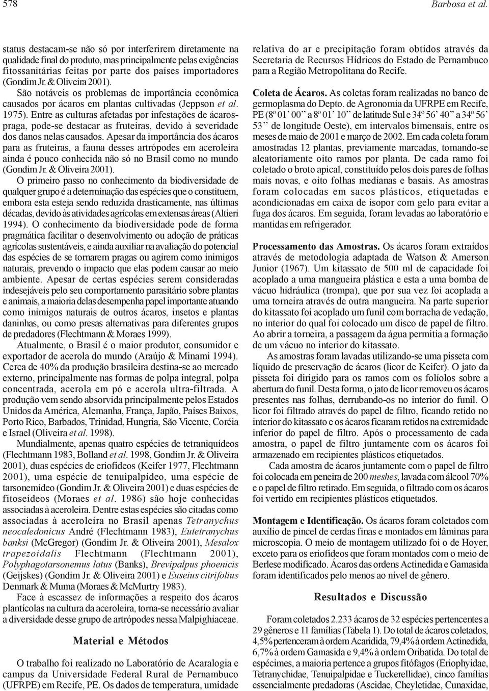 & Oliveira 21). São notáveis os problemas de importância econômica causados por ácaros em plantas cultivadas (Jeppson et al. 1975).