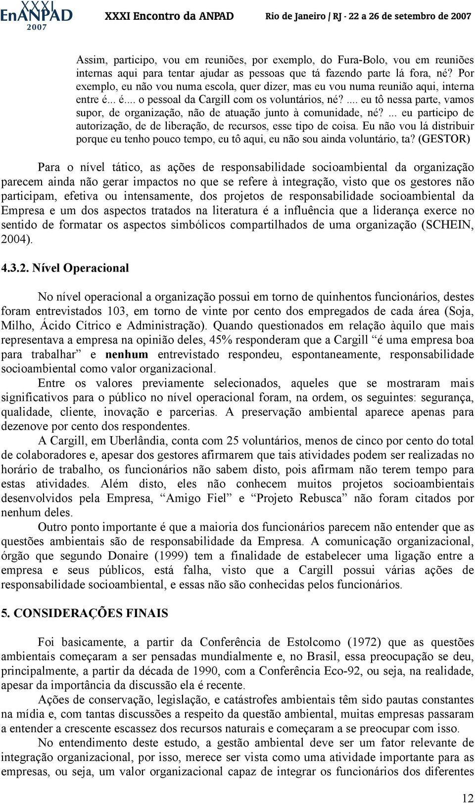 ... eu tô nessa parte, vamos supor, de organização, não de atuação junto à comunidade, né?... eu participo de autorização, de de liberação, de recursos, esse tipo de coisa.