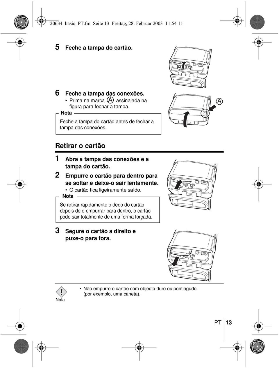 Retirar o cartão 1 Abra a tampa das conexões e a tampa do cartão. 2 Empurre o cartão para dentro para se soltar e deixe-o sair lentamente.