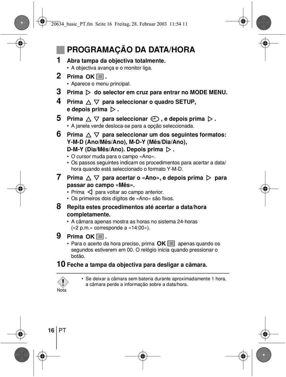 A janela verde desloca-se para a opção seleccionada. 6 Prima para seleccionar um dos seguintes formatos: Y-M-D (Ano/Mês/Ano), M-D-Y (Mês/Dia/Ano), D-M-Y (Dia/Mês/Ano). Depois prima.