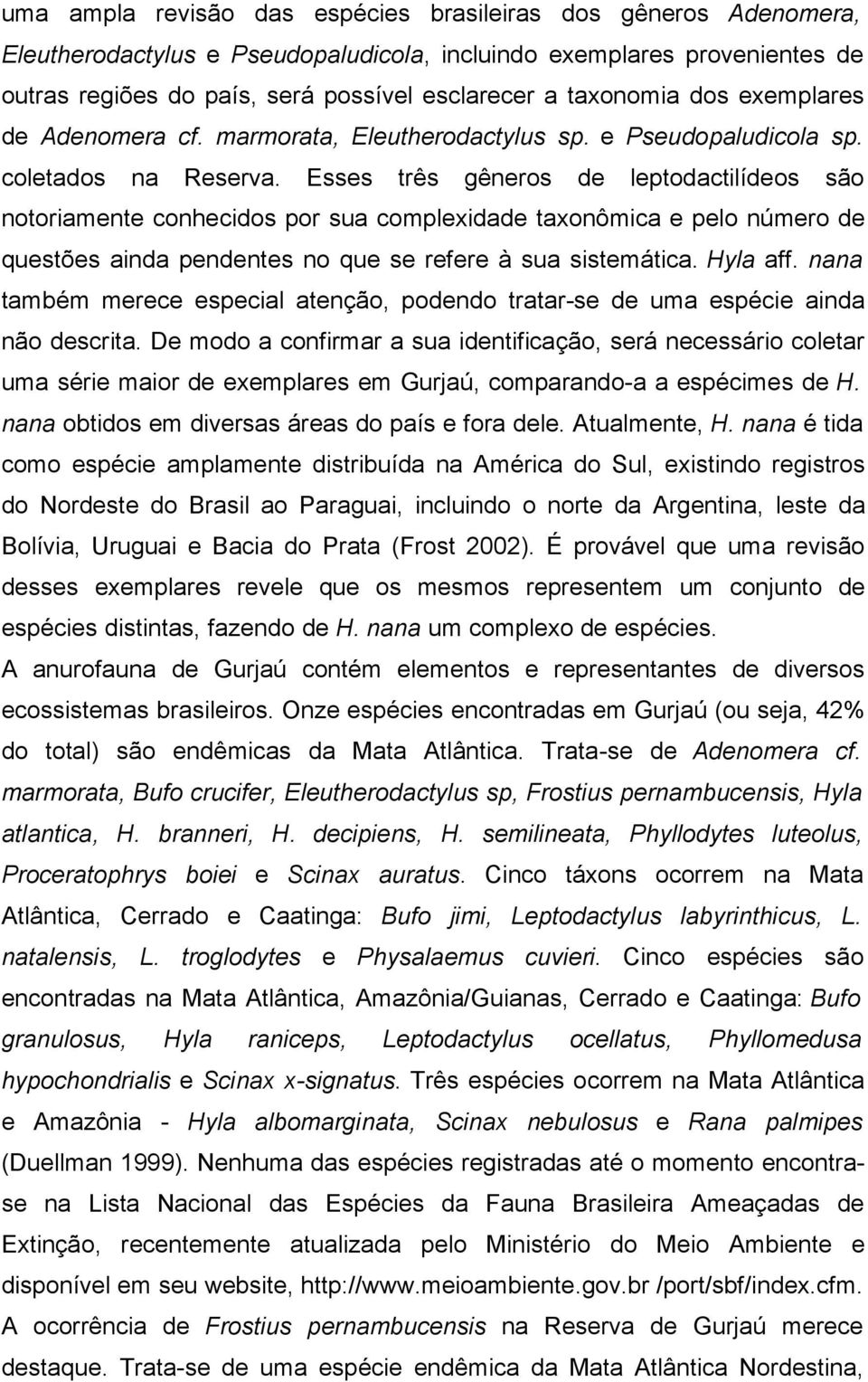 Esses três gêneros de leptodactilídeos são notoriamente conhecidos por sua complexidade taxonômica e pelo número de questões ainda pendentes no que se refere à sua sistemática. Hyla aff.