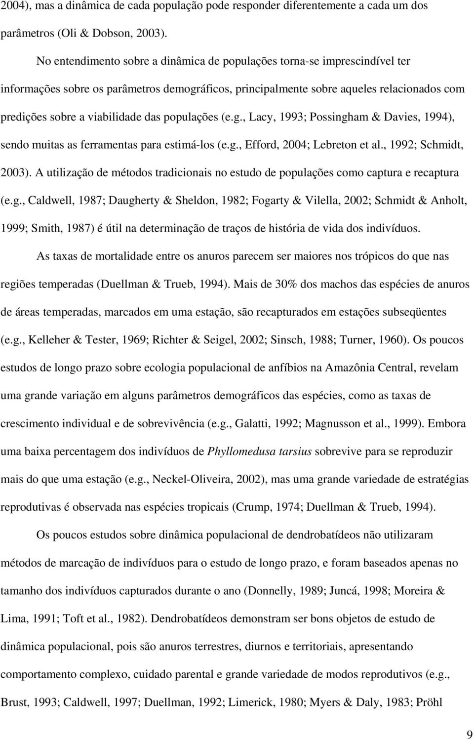 das populações (e.g., Lacy, 1993; Possingham & Davies, 1994), sendo muitas as ferramentas para estimá-los (e.g., Efford, 2004; Lebreton et al., 1992; Schmidt, 2003).