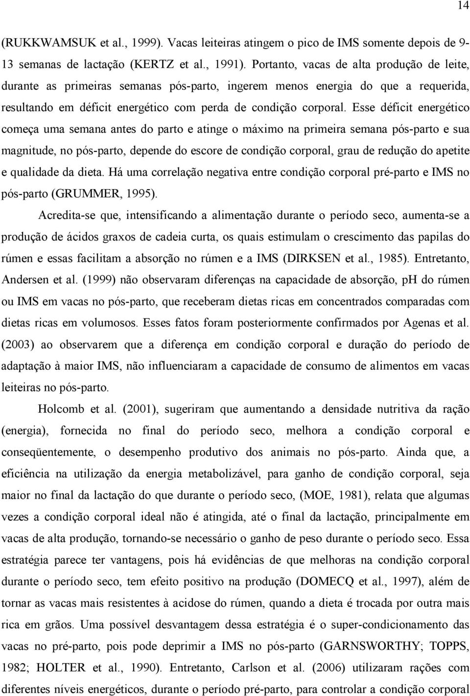 Esse déficit energético começa uma semana antes do parto e atinge o máximo na primeira semana pós-parto e sua magnitude, no pós-parto, depende do escore de condição corporal, grau de redução do