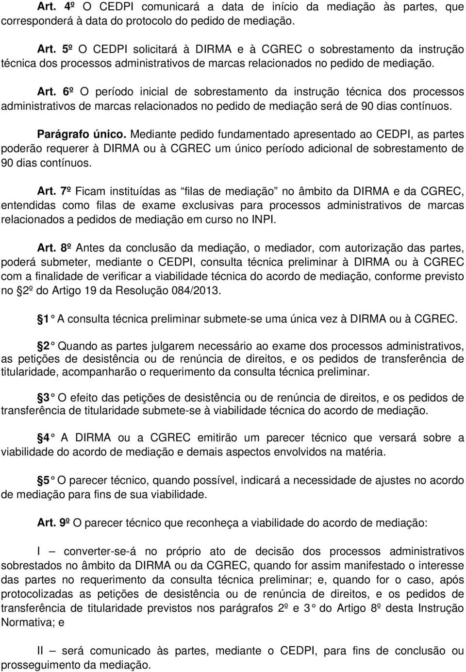 6º O período inicial de sobrestamento da instrução técnica dos processos administrativos de marcas relacionados no pedido de mediação será de 90 dias contínuos. Parágrafo único.