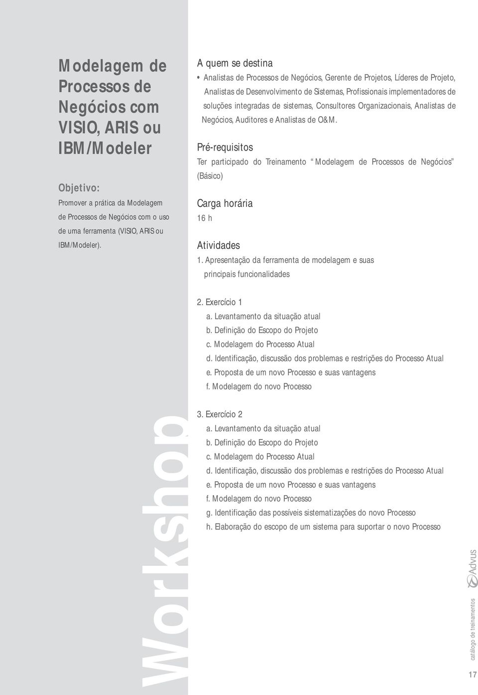 sistemas, Consultores Organizacionais, Analistas de Negócios, Auditores e Analistas de O&M.