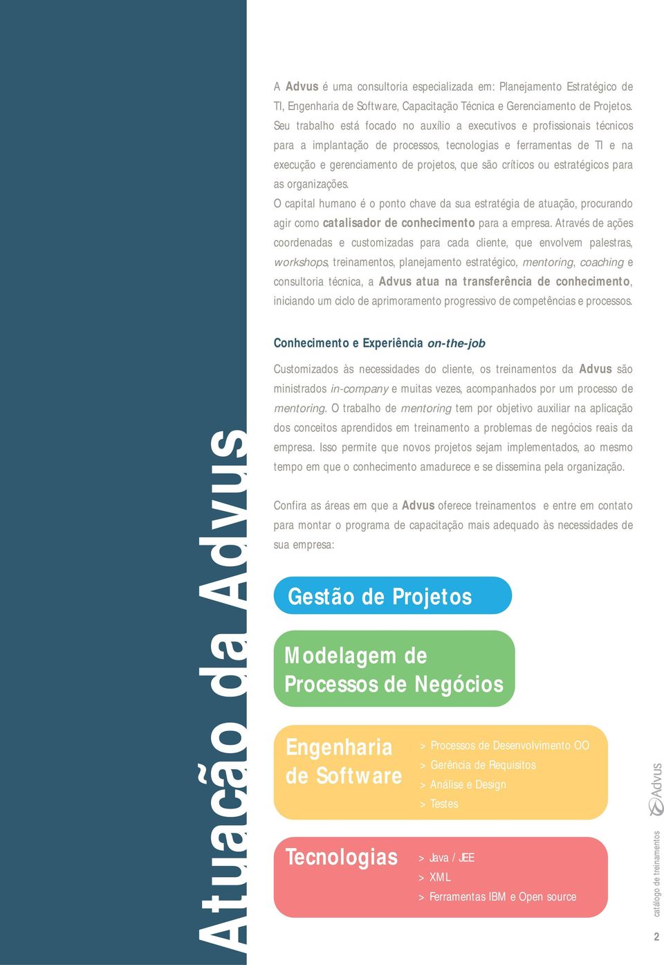 ou estratégicos para as organizações. O capital humano é o ponto chave da sua estratégia de atuação, procurando agir como catalisador de conhecimento para a empresa.