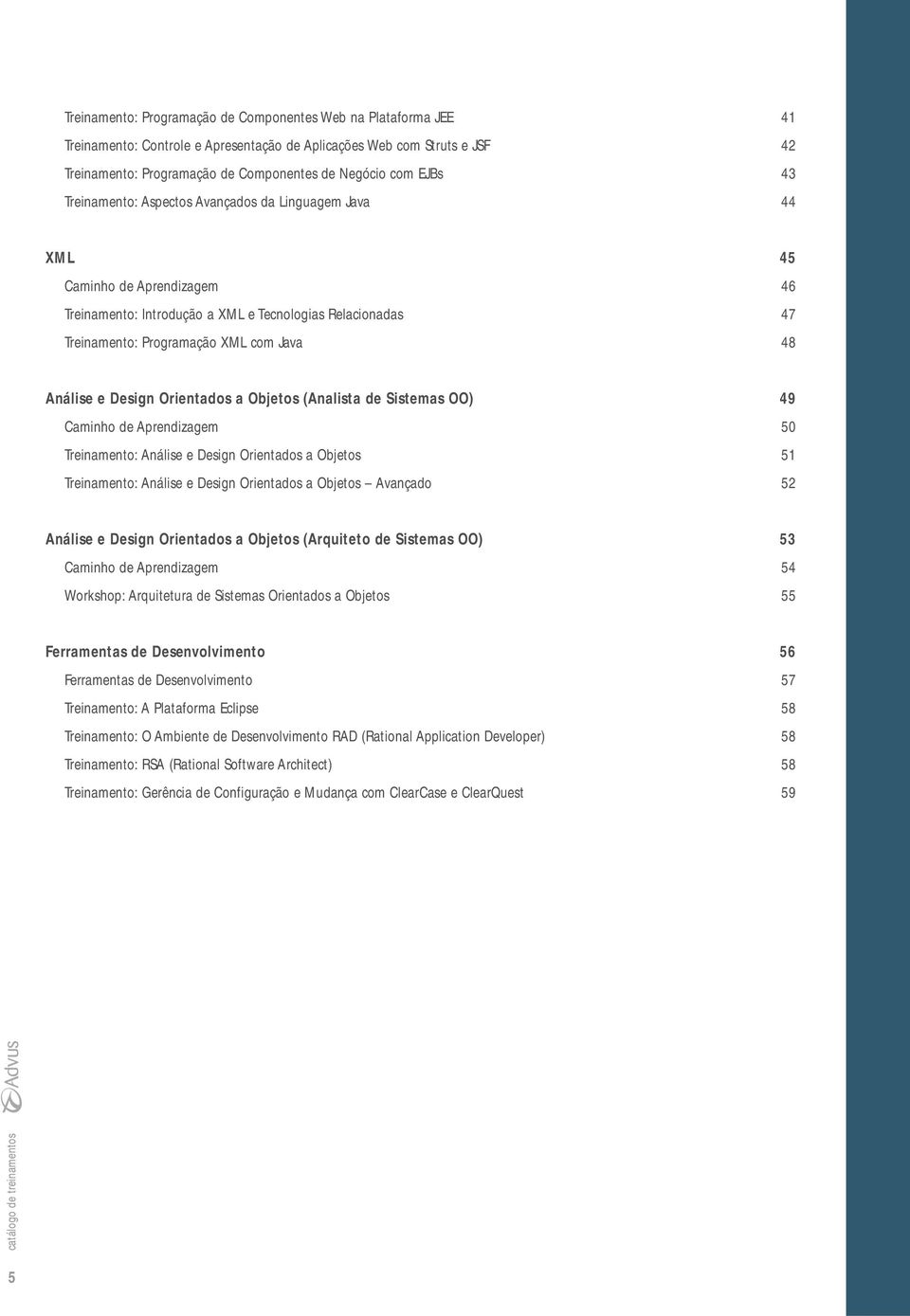 e Design Orientados a Objetos (Analista de Sistemas OO) 49 Caminho de Aprendizagem 50 Treinamento: Análise e Design Orientados a Objetos 51 Treinamento: Análise e Design Orientados a Objetos Avançado