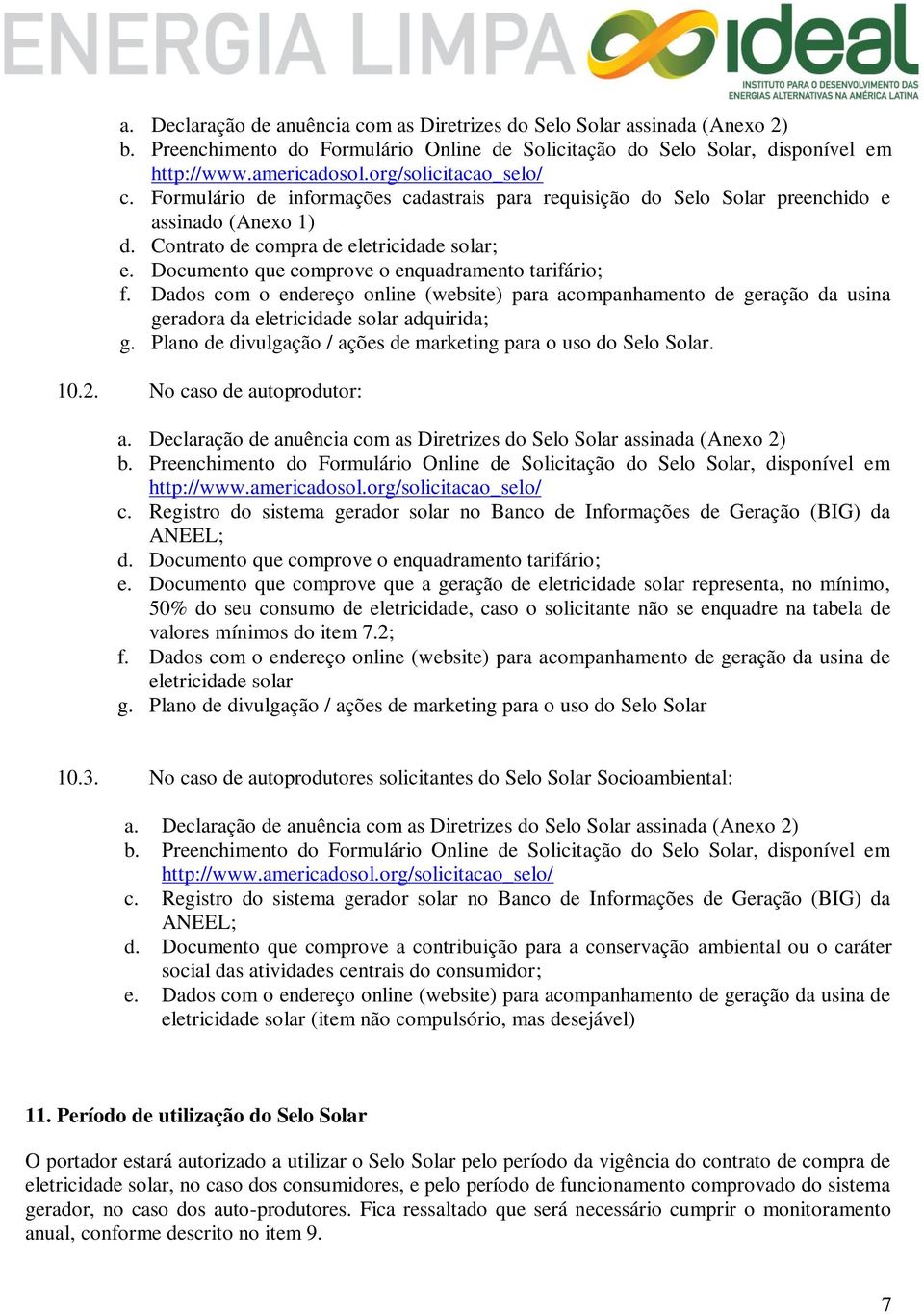 Documento que comprove o enquadramento tarifário; f. Dados com o endereço online (website) para acompanhamento de geração da usina geradora da eletricidade solar adquirida; g.