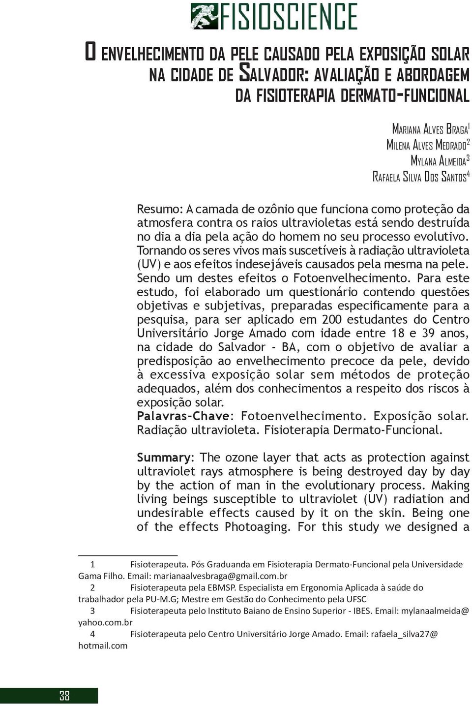 evolutivo. Tornando os seres vivos mais suscetíveis à radiação ultravioleta (UV) e aos efeitos indesejáveis causados pela mesma na pele. Sendo um destes efeitos o Fotoenvelhecimento.